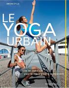 Couverture du livre « Le yoga urbain ; trouve tes exercices pour te réénergiser et te détendre » de Amiena Zylla aux éditions Medicis