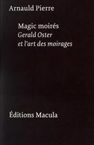 Couverture du livre « Magic moirés : art et science du moiré selon Gerald Oster » de Arnauld Pierre aux éditions Macula
