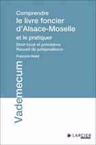 Couverture du livre « Comprendre le livre foncier d'Alsace-Moselle et le pratiquer » de Francois Hube aux éditions Larcier Luxembourg