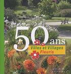 Couverture du livre « 50 ans des villes et villages fleuris » de Anne-Marie Minvielle aux éditions Le Lou Du Lac