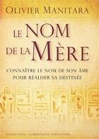 Couverture du livre « Le nom de la Mère : connaître le nom de son âme pour réaliser sa destinée » de Olivier Manitara aux éditions Essenia