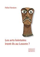 Couverture du livre « Les arts lointains iront-ils au Louvre ? » de Felix Feneon aux éditions Espaces & Signes