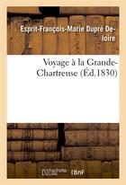 Couverture du livre « Voyage a la grande-chartreuse » de Dupre Deloire E-F-M. aux éditions Hachette Bnf