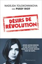 Couverture du livre « Désirs de révolution : le manifeste des Pussy Riot » de Nadejda Tolokonnikova aux éditions Flammarion