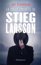 Couverture du livre « La folle enquête de Stieg Larsson » de Jan Stocklassa aux éditions Flammarion