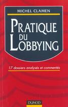 Couverture du livre « Pratique du lobbying - 17 dossiers analyses et commentes » de Michel Clamen aux éditions Dunod