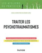Couverture du livre « Traiter les psychotraumatismes » de Gerard Lopez aux éditions Dunod