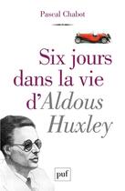 Couverture du livre « Six jours dans la vie d'Aldous Huxley » de Pascal Chabot aux éditions Puf