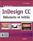 Couverture du livre « Cahier InDesign CC ; débutants et initiés » de Victor Audouin aux éditions Eyrolles