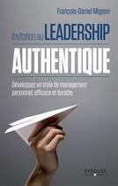 Couverture du livre « Invitation au leadership authentique » de Francois Migeon aux éditions Eyrolles