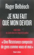 Couverture du livre « Je n'ai fait que mon devoir ; 1940-1944 : un juste dans les rangs de la police » de Roger Belbéoc'H aux éditions Robert Laffont