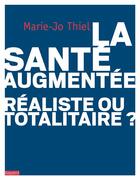 Couverture du livre « Santé augmentée ; réaliste ou totalitaire » de Marie-Jo Thiel aux éditions Bayard