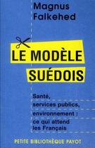 Couverture du livre « Le modèle suédois ; santé, services publics, environnement : ce qui attend les français » de Magnus Falkehed aux éditions Payot