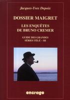 Couverture du livre « Dossier Maigret. Les enquêtes de Bruno Cremer : Guide des grandes séries télé, III » de Jacques-Yves Depoix aux éditions Belles Lettres