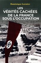 Couverture du livre « Les vérités cachées de la France sous l'occupation » de Lormier Dominique aux éditions Rocher