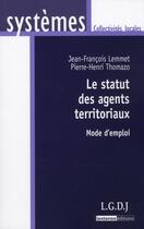 Couverture du livre « Le statut des agents territoriaux ; mode d'emploi » de Jean-Francois Lemmet aux éditions Lgdj