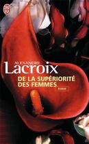 Couverture du livre « De la supériorité des femmes » de Rlexandre Lacroix aux éditions J'ai Lu