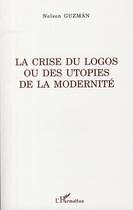 Couverture du livre « La crise du logos ou des utopies de la modernité » de Nelson Guzman aux éditions L'harmattan