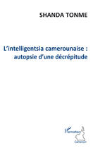 Couverture du livre « L'intelligentsia camerounaise ; autopsie d'une décrépitude » de Jean-Claude Shanda Tonme aux éditions L'harmattan