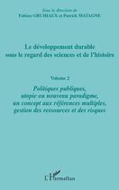 Couverture du livre « Le développement durable sous le regard des sciences et de l'histoire t.2 ; politiques publiques, utopie ou nouveau paradigme, un concept aux références multiples, gestion des ressources et des risques » de Patrick Matagne et Fabien Grumiaux aux éditions Editions L'harmattan