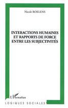 Couverture du livre « Interactions humaines et rapports de force entre les subjectivités » de Nicole Roelens aux éditions Editions L'harmattan