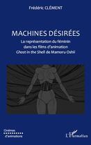 Couverture du livre « Machines désirées ; la représentation du féminin dans les films d'animation Ghost in the Shell de Mamoru Oshii » de Frederic Clement aux éditions L'harmattan