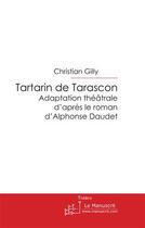 Couverture du livre « Tartarin de Tarascon ; adaptation théâtrale d'après le roman d'Alphonse Dauset » de Christian Gilly aux éditions Le Manuscrit