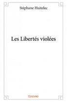 Couverture du livre « Les libertés violées » de Stephane Huitelec aux éditions Edilivre