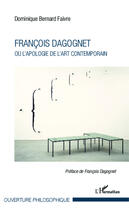 Couverture du livre « François Dagognet ou l'apologie de l'art contemporain » de Dominique Bernard-Faivre aux éditions Editions L'harmattan