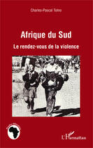 Couverture du livre « Afrique du sud, le rendez vous de la violence » de Charles-Pascal Tolno aux éditions Editions L'harmattan
