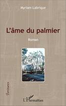 Couverture du livre « L'âme du palmier : Roman » de Myriam Labrique aux éditions L'harmattan