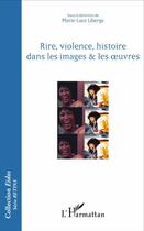 Couverture du livre « Rire, violence, histoire dans les images & les oeuvres » de Marie-Luce Liberge aux éditions L'harmattan