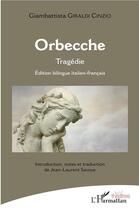 Couverture du livre « Orbecche, tragédie edition bilingue italien francais » de Giambattista Cinzio Giraldi aux éditions L'harmattan