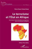 Couverture du livre « Le terrorisme et l'etat en Afrique / dynamiques dysfonctionnelles et perspectives pour une étatisation intelligente » de Pierre Claver Oyono Afane aux éditions L'harmattan