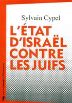 Couverture du livre « L'Etat d'Israël contre les Juifs » de Sylvain Cypel aux éditions La Decouverte