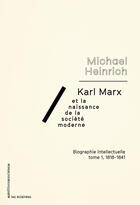 Couverture du livre « Karl Marx et la naissance de la société moderne t.1 ; 1818-1841 ; biographie intellectuelle » de Michael Heinrich aux éditions Editions Sociales