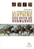 Couverture du livre « La véritable histoire des ducs de Normandie » de Davy Andre aux éditions Pascal Galode