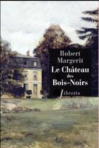 Couverture du livre « Le château des Bois-Noirs » de Robert Margerit aux éditions Libretto