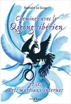 Couverture du livre « Cheminer avec le Qigong sibérien et les arts martiaux internes » de Nathalie Le Guay aux éditions De L'eveil