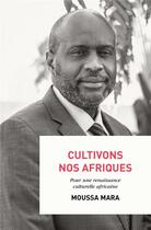 Couverture du livre « Cultivons nos Afriques ; pour une renaissance culturelle africaine » de Moussa Mara aux éditions Nouveaux Debats Publics