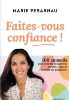 Couverture du livre « Faites-vous confiance : 100 conseils pour devenir des parents sereins... dans le tumulte du quotidien ! » de Marie Perarnau aux éditions Marabout