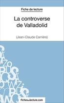 Couverture du livre « La controverse de Valladolid de Jean-Claude Carrière : analyse complète de l'oeuvre » de Vanessa Grosjean aux éditions Fichesdelecture.com