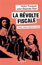 Couverture du livre « La révolte fiscale » de Jean-Baptiste Noe et Victor Fouquet aux éditions Calmann-levy
