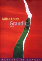 Couverture du livre « Grandir » de Gilles Leroy aux éditions Mercure De France