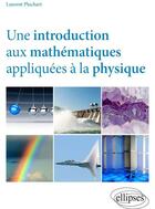 Couverture du livre « Une introduction aux mathématiques appliquées à la physique » de Laurent Pluchart aux éditions Ellipses