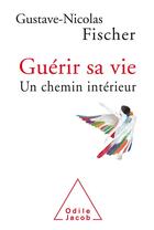 Couverture du livre « Guérir sa vie ; un chemin intérieur » de Gustave-Nicolas Fischer aux éditions Odile Jacob