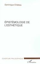 Couverture du livre « Epistemologie de l'esthetique » de Dominique Chateau aux éditions L'harmattan