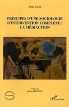 Couverture du livre « Principes d'une sociologie d'intervention complexe: la mediaction » de Alain Tache aux éditions L'harmattan
