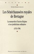 Couverture du livre « Les Sénéchaussées royales de Bretagne : La monarchie d'Ancien Régime et ses juridictions ordinaires (1532-1790) » de Séverine Debordes-Lissillour aux éditions Pu De Rennes