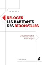 Couverture du livre « Reloger les habitants des bidonvilles : un urbanisme en marge » de Elise Roche aux éditions Pu De Rennes